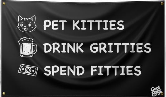 Pet Kitties, Drink Gritties, Spend Fitties Flag